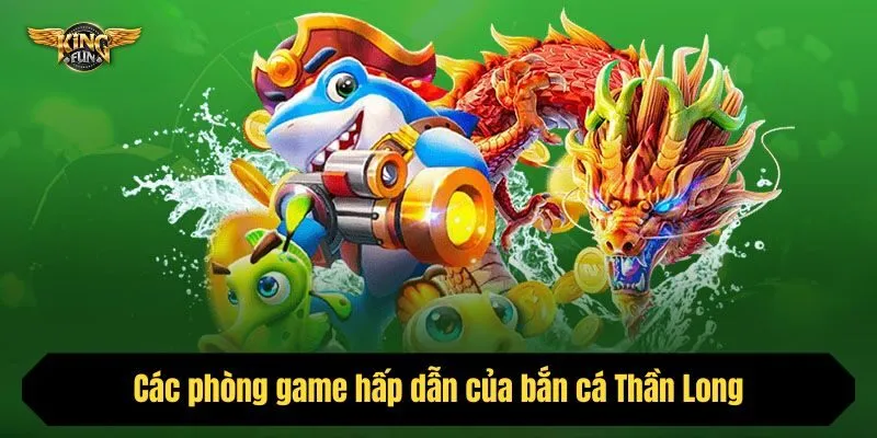 Các phòng game hấp dẫn của bắn cá Thần Long