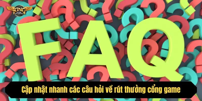 Cập nhật nhanh các câu hỏi về rút thưởng cổng game