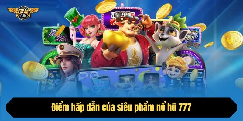Điểm hấp dẫn của siêu phẩm nổ hũ 777