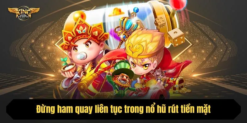 Đừng ham quay liên tục trong nổ hũ rút tiền mặt – hãy nghỉ đúng lúc