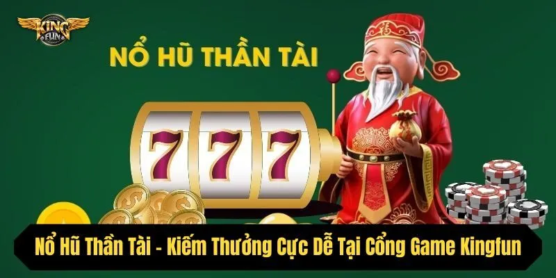 Nổ Hũ Thần Tài - Kiếm Thưởng Cực Dễ Tại Cổng Game Kingfun