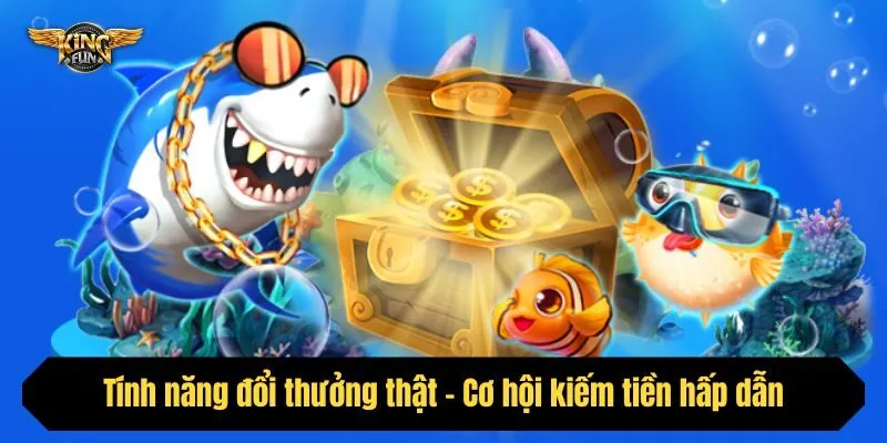 Tính năng đổi thưởng thật – Cơ hội kiếm tiền hấp dẫn